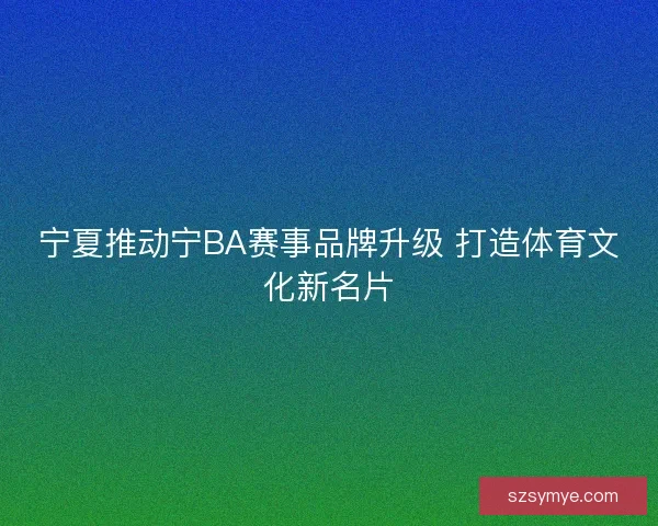 宁夏推动宁BA赛事品牌升级 打造体育文化新名片
