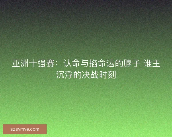 亚洲十强赛：认命与掐命运的脖子 谁主沉浮的决战时刻